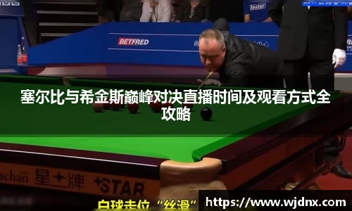 塞尔比与希金斯巅峰对决直播时间及观看方式全攻略